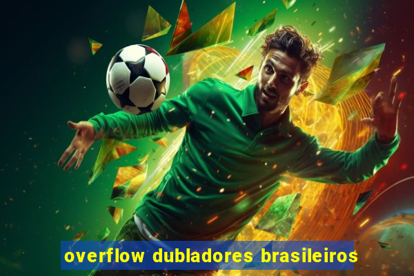 overflow dubladores brasileiros